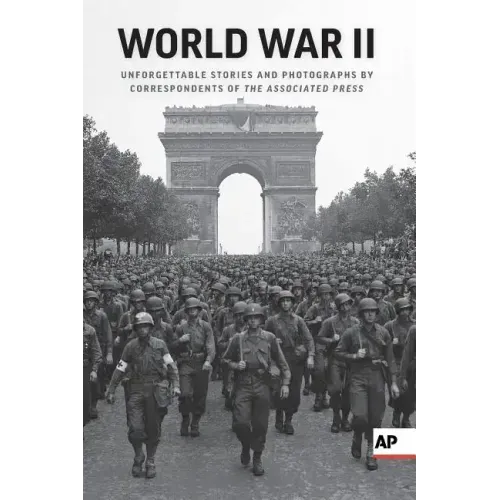 World War II: Unforgettable Stories and Photographs by Correspondents of the Associated Press
