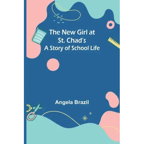 The New Girl at St. Chad's: A Story of School Life