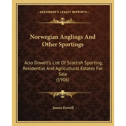 Norwegian Anglings And Other Sportings: Also Dowell's List Of Scottish Sporting, Residential And Agricultural Estates For Sale (1906)
