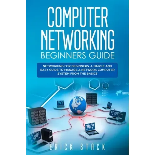 Computer Networking Beginners Guide: Networking for beginners. A Simple and Easy guide to manage a Network Computer System from the Basics