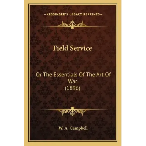 Field Service: Or The Essentials Of The Art Of War (1896)