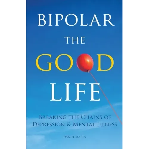 Bipolar the Good Life: Breaking the Chains of Depression & Mental Illness