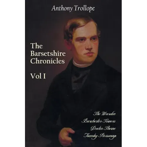The Barsetshire Chronicles, Volume One, Including: The Warden, Barchester Towers, Doctor Thorne and Framley Parsonage