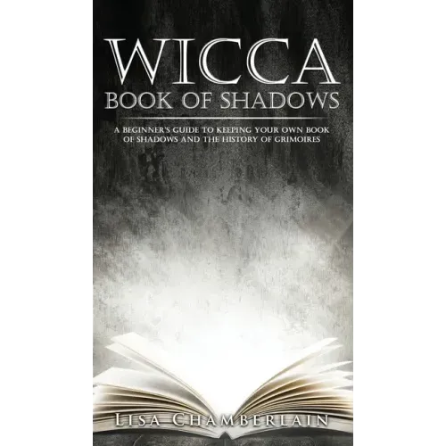 Wicca Book of Shadows: A Beginner's Guide to Keeping Your Own Book of Shadows and the History of Grimoires