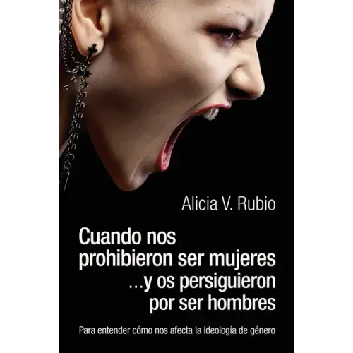 Cuando nos prohibieron ser mujeres ...y os persiguieron por ser hombres: Para entender cómo nos afecta la ideología de género