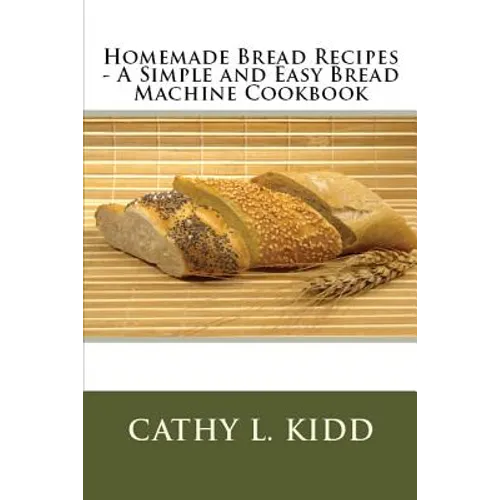 Homemade Bread Recipes - A Simple and Easy Bread Machine Cookbook
