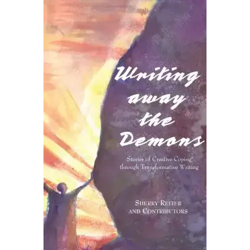 Writing Away the Demons: Stories of Creative Coping Through Transformative Writing