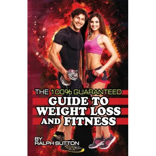 The 100% Guaranteed Guide to Weight Loss and Fitness