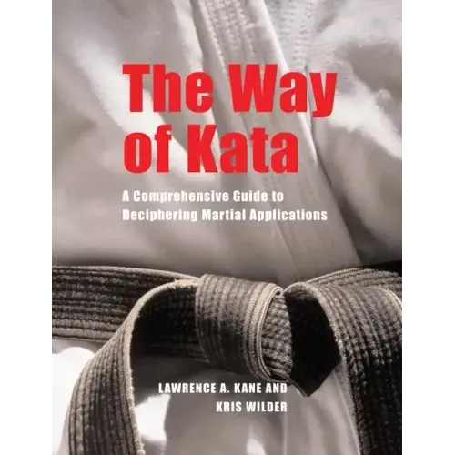 The Way of Kata: A Comprehensive Guide for Deciphering Martial Applications