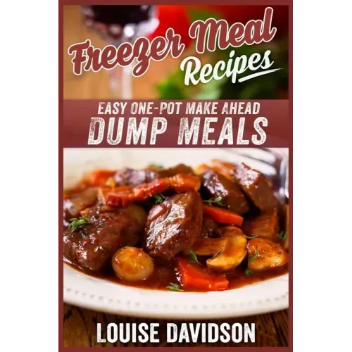 Freezer Meal Recipes: Easy One-Pot Make Ahead Dump Meals