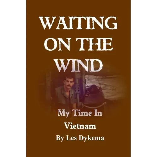 Waiting on the Wind: My Time In Vietnam, by Les Dykema