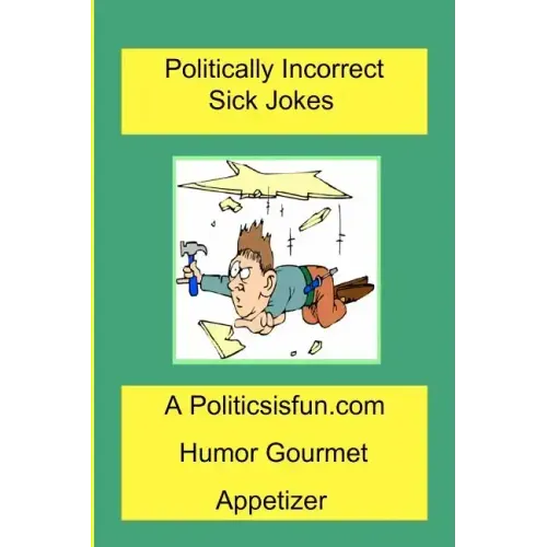 Politically Incorrect Sick Jokes: Twisted And Strange Humor, Jokes And Rhymes Adult, Dirty, Gross Or Clean, Of Sex. Life And Weird.