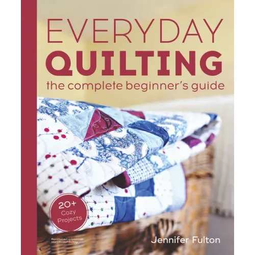 Everyday Quilting: The Complete Beginner's Guide to 15 Fun Projects