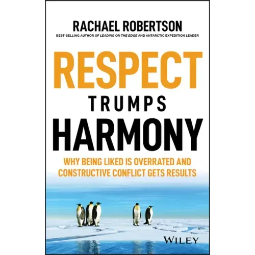 Respect Trumps Harmony: Why Being Liked Is Overrated and Constructive Conflict Gets Results