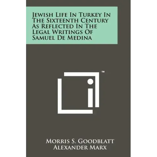 Jewish Life In Turkey In The Sixteenth Century As Reflected In The Legal Writings Of Samuel De Medina
