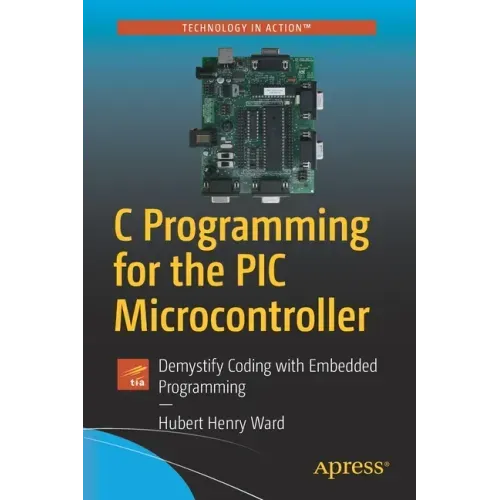 C Programming for the PIC Microcontroller: Demystify Coding with Embedded Programming
