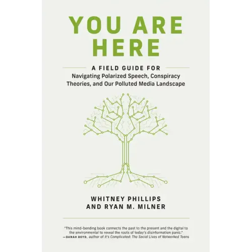 You Are Here: A Field Guide for Navigating Polarized Speech, Conspiracy Theories, and Our Polluted Media Landscape