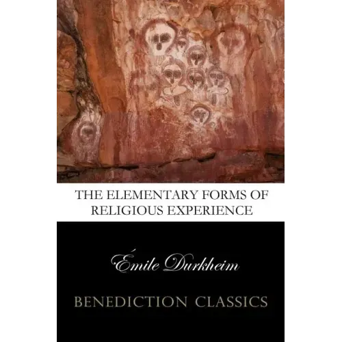 The Elementary Forms of the Religious Life (Unabridged)