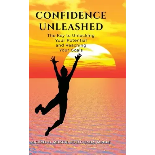 Confidence Unleashed: The Key to Unlocking Your Potential and Achieving Your Goals