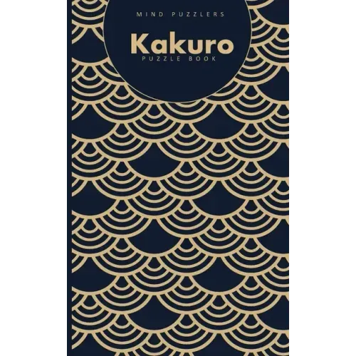 Kakuro Puzzle Book: 120 Brain Challenging Games for Adults and Teens