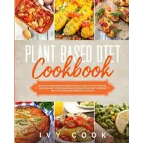 Plant Based Diet Cookbook: Delicious vegan recipes for busy people, ready in thirty minutes. Quick and easy vegetarian meals for healthy eating t