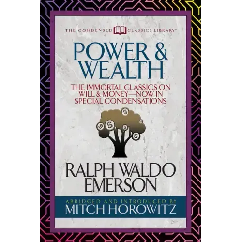 Power & Wealth (Condensed Classics): The Immortal Classics on Will & Money-Now in Special Condensations