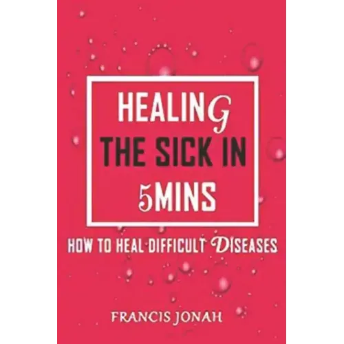 Healing the Sick in 5 Minutes: How to Heal Difficult Diseases