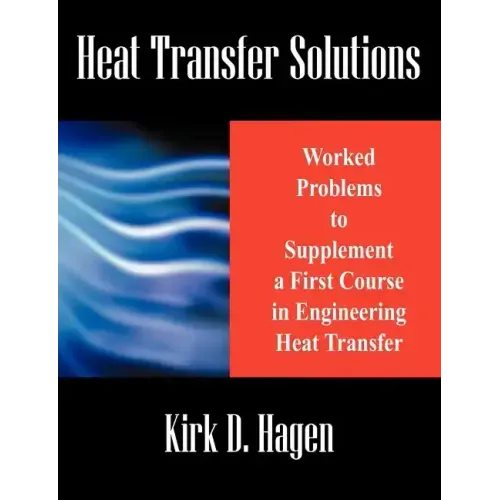 Heat Transfer Solutions: Worked Problems to Supplement a First Course in Engineering Heat Transfer