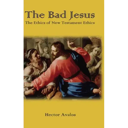 The Bad Jesus: The Ethics of New Testament Ethics