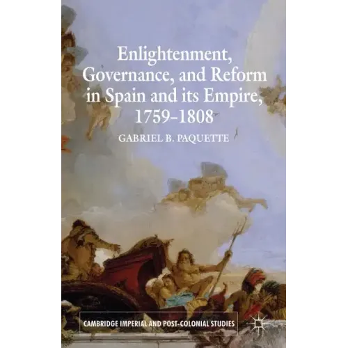 Enlightenment, Governance, and Reform in Spain and Its Empire 1759-1808
