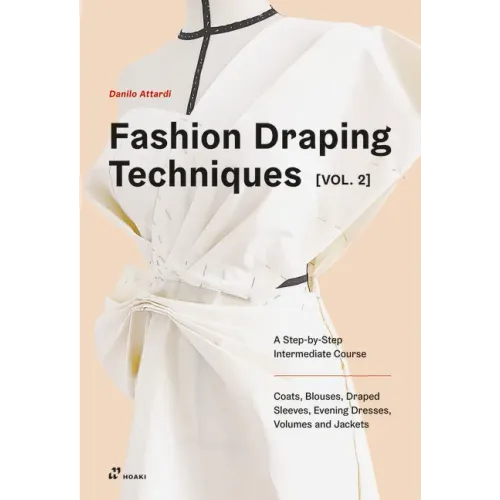 Fashion Draping Techniques Vol. 2: A Step-By-Step Intermediate Course. Coats, Blouses, Draped Sleeves, Evening Dresses, Volumes and Jackets