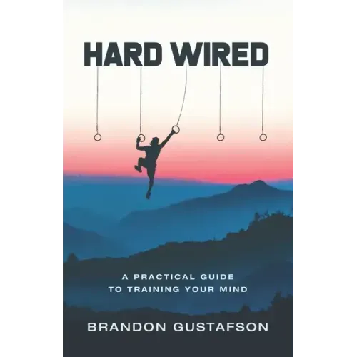 Hard Wired: A Practical Guide To Training Your Mind