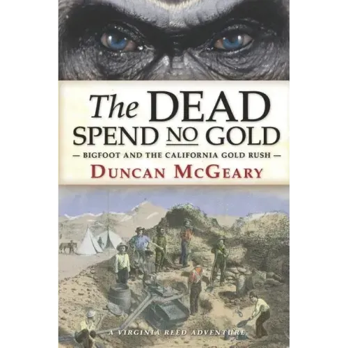 The Dead Spend No Gold: Bigfoot and the California Gold Rush: A Virginia Reed Adventure