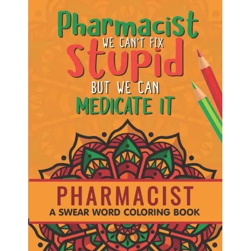 Pharmacist Coloring Book: A Pharmacy Coloring Book for Adults A Snarky & Humorous Adult Coloring Book for Pharmacists Pharmacist Gifts for Women