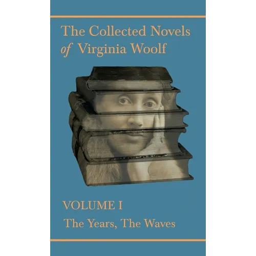The Collected Novels of Virginia Woolf - Volume I - The Years, The Waves