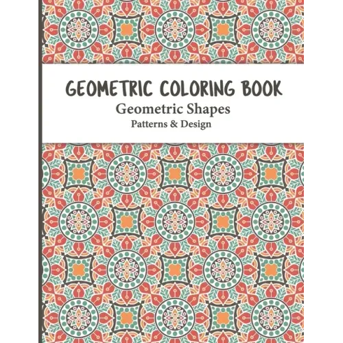 Geometric Coloring Book: Relaxing and Stress Relieving Adult Geometric Pattern and Shape Coloring book for Relaxation and Stress Relief for Adu