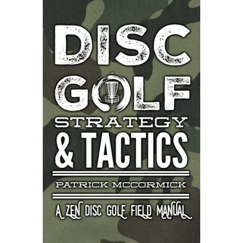 Disc Golf Strategy & Tactics: A Zen Disc Golf Field Manual