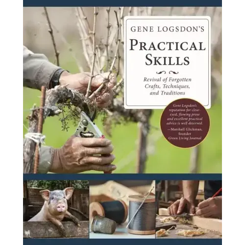 Gene Logsdon's Practical Skills: A Revival of Forgotten Crafts, Techniques, and Traditions