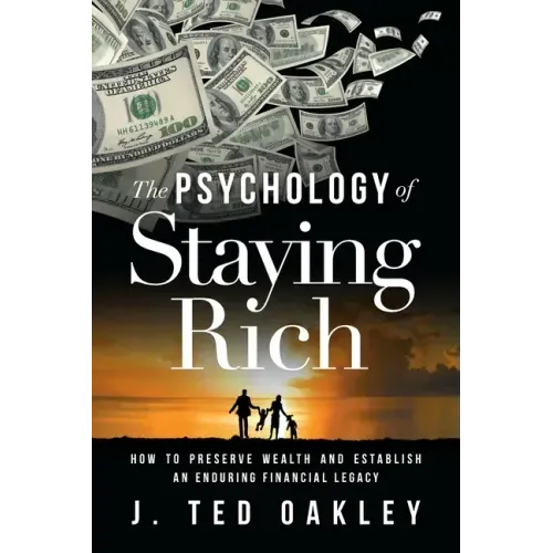 The Psychology of Staying Rich: How to Preserve Wealth and Establish an Enduring Financial Legacy