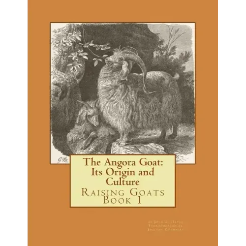 The Angora Goat: Its Origin and Culture: Raising Goats Book 1