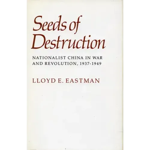 Seeds of Destruction: Nationalist China in War and Revolution, 1937-1949
