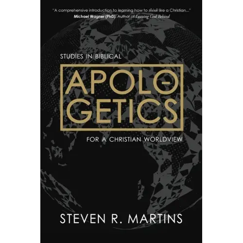 Apologetics: Studies in Biblical Apologetics for a Christian Worldview