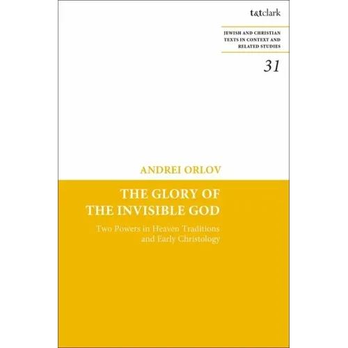 The Glory of the Invisible God: Two Powers in Heaven Traditions and Early Christology