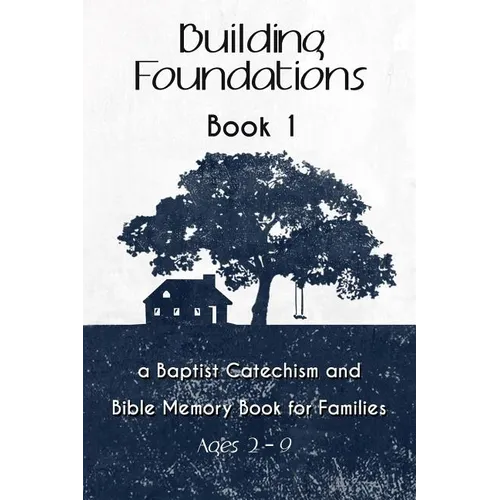 Building Foundations: A Baptist Catechism and Bible Memory Book for Families