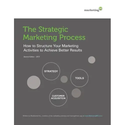 The Strategic Marketing Process: How to Structure Your Marketing Activities to Achieve Better Results