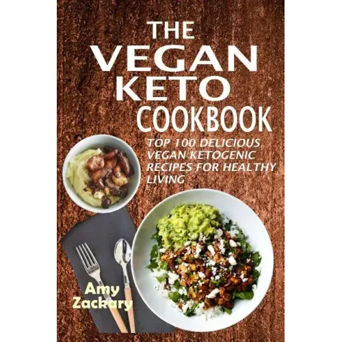 The Vegan Keto Cookbook: Top 100 Delicious Vegan Ketogenic Recipes For Healthy Living