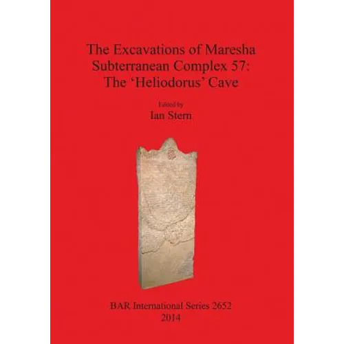 The Excavations of Maresha Subterranean Complex 57: The 'Heliodorus' Cave