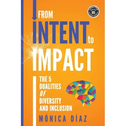 From INTENT to IMPACT: The 5 Dualities of Diversity and Inclusion