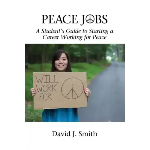 Peace Jobs: A Student's Guide to Starting a Career Working for Peace