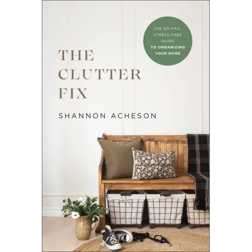 The Clutter Fix: The No-Fail, Stress-Free Guide to Organizing Your Home